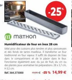 mаthоn  humidificateur de four en inox 28 cm idéal pour des cuissons plus tendres et plus savoureuses et des fonds de tartes moelleux. il transforme un four traditionnel en four vapeur. il suffit de d