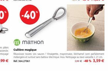 m MаTHON  Cuillère magique  Réussissez toutes vos sauces! Vinaigrette, mayonnaise, béchamel sont parfaitement mélangées et surtout sans batteur électrique. Inox. Nettoyage au lave-vaisselle. L 21 cm. 