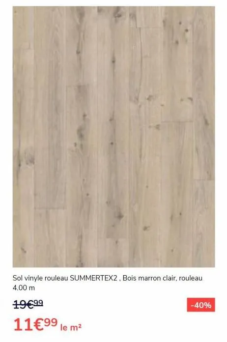 sol vinyle rouleau summertex2, bois marron clair, rouleau 4.00 m  19€⁹9  11€⁹⁹ le m²  -40% 