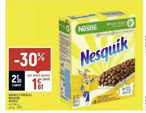 2⁹00  l'unité  barres céréales nesquik nestlé  x 6 (150 g) le kg: 10€73  -30%  soit après remise  l'unité  61  whole fam  00  purita  o  ca  nestle  or கரு  whole grain  nollegida  nesquik  ca  het on