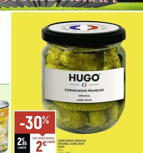 -30%  295  L'UNITÉ  SOIT APRÈS REMISE  2€™  L'UNITÉ CORNICHONS FRANCAIS ORIGINAL AIGRE DOUX HUGO 2109 Le kg: 9652  FUED  AV  HUGO  () CORNICHONS FRANÇAIS  ORIGINAL  AIGRE-DOUX 