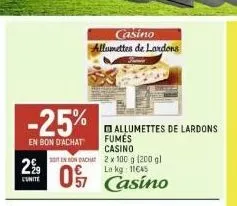 -25%  en bon d'achat  299  unite  senon acha  0 casino  casino allumettes de lardons  allumettes de lardons fumes casino 2 x 100 g (200 gl 11€45 