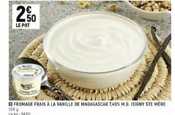 2  €  ம்.  LE POT  FROMAGE FRAIS À LA VANILLE DE MADAGASCAR 7,45% M.G. ISIGNY STE MÈRE 500 g  Le kg: 5600 