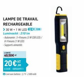 LAMPE DE TRAVAIL RECHARGEABLE  > 30 W + 1 W LED P. 108 Luminosité : 210 Im  -Autonomie: 3-4 heures (3 W COB LED)/ 8-9 heures (1 W LED) - Supports aimantés  L'UNITÉ  40,50 € HT  20€.0⁰0  CODE: 08500911