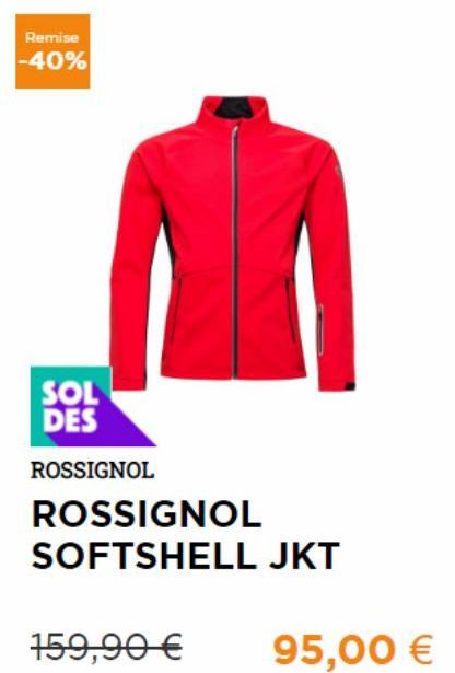 Remise -40%  SOL DES  ROSSIGNOL  159,90 €  ROSSIGNOL SOFTSHELL JKT  95,00 € 