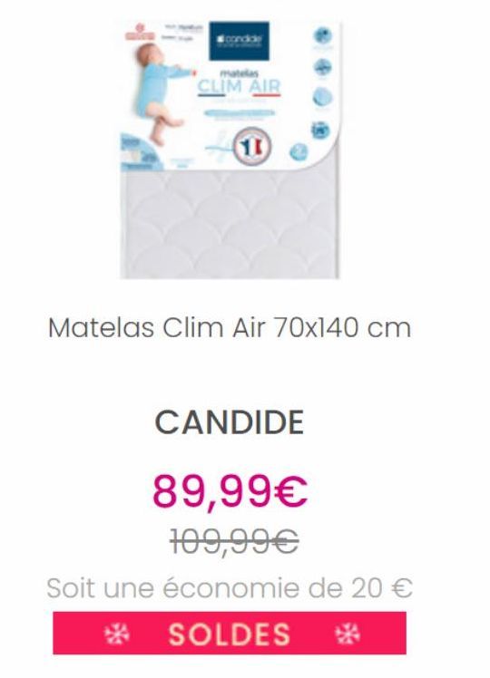 matelas  CLIM AIR  113  Matelas Clim Air 70x140 cm  CANDIDE  89,99€  109,99€  Soit une économie de 20 €  SOLDES 