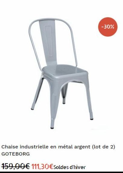 -30%  1  Chaise industrielle en métal argent (lot de 2) GOTEBORG  159,00€ 111,30€ Soldes d'hiver 