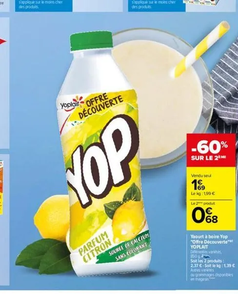 yoplait  offre découverte  parfum citron  yop  source of calcium sans colorant  -60%  sur le 2 me  vendu seul  1⁹9  le kg: 1,99 €  le 2 produit  0%8  yaourt à boire yop "offre découverte"  yoplait  di