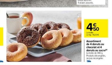 4.500  €  La boto Lekg: 1023€  Assortiment de 4 donuts au chocolat et 4 donuts au sucre La boite de 440 g Produits décongelés ne pas recongeler 