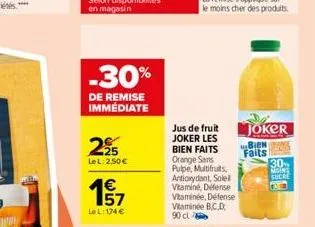 -30%  de remise immédiate  2%  lel: 2,50€  1€  lel: 174 €  jus de fruit joker les bien faits orange sans pulpe, multifruits, antioxydant, solei vitamine, défense vitaminée, defense vitamine b.c.d 90 c