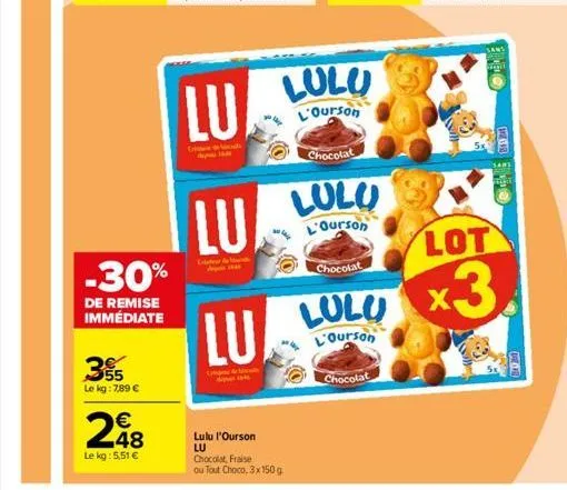 -30%  de remise immédiate  355  le kg: 7,89 €  248  le kg: 5,51 €  lu  ghe  lu  lu  lulu l'ourson lu  chocolat, fraise  ou tout choco, 3x150 g  lulu  l'ourson  chocolat  lulu  l'ourson  chocolat  lulu