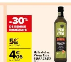 -30%  de remise immédiate  580  lel:773 €  406  le l:5,41€  huile d'olive vierge extra terra creta 75 cl.  be  terra  creta 