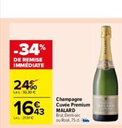 -34%  DE REMISE IMMEDIATE  24%  LeL: 33,20 €  1643  LeL: 2191€  Champagne Cuvée Premium MALARD Brut, Demi-sec ou Rosé, 75 d.  MALARD  