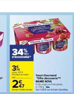 offe  m  perte  mamicova  gourmand  34%  d'économies  39  lekg: 417 €  prix payé en casse sot  mamie nova  yaourt gourmand "offre découverte mamie nova  247  fruits rouges ou fruits jaunes,  6x150g  r