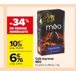 -34%  DE REMISE IMMÉDIATE  10%  Lekg: 10,25 €  €  76  Le kg:676 €  mēo  Espresso  Café espresso  MEO  En grains ou Moulu, 1 kg 