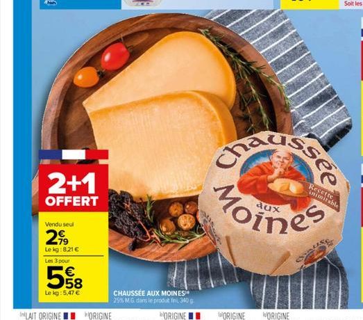 2+1  OFFERT  Vendu seul  2,99  Le kg: 8,21 € Les 3 pour  558  €  Lekg: 5,47 €  CHAUSSÉE AUX MOINES 25% M.G. dans le produt finil, 340 g  વૈux  Recette  inimitable 