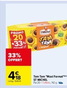 PROMO  20 +33%  OFFERT  33% OFFERT  418  €  Lekg: 5.63 €  SMichel  TAM TAM  Tam Tam "Maxi Format" ST MICHEL  Por 20 7 offerts, 742 g  