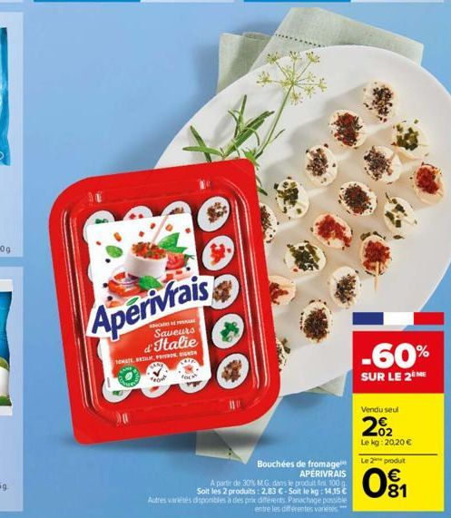 Aperivrais  CAMPA  Saveurs d'Italie  TOMATE, BESIUM, P  "M  fact  Bouchées de fromage APERIVRAIS  A partir de 30% M.G. dans le produit fini 100 g. Soit les 2 produits: 2,83 €-Soit le kg: 14.15 €  Autr