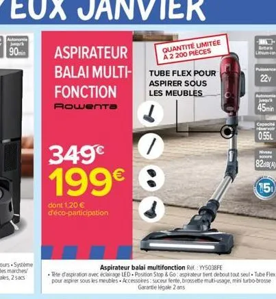 aspirateur  balai multi- tube flex pour  aspirer sous les meubles  fonction  rowenta  349€ 199€  dont 1,20 € d'éco-participation  quantité limitée a 2 200 pieces  7  -  batteri lithium-ion  aspirateur