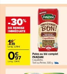 -30%  DE REMISE IMMEDIATE  19  Lekg: 278 €  63  97  Lekg: 194 €  NOUVEAU PANZANI  COMPLETEMENT BON!  Coquilletter  Pates au blé complet PANZANI Coquillette, Torti ou Penne, 500 g  