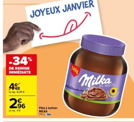 -34%  DE REMISE IMMÉDIATE  498  Le kg: 6,05 €  JOYEUX JANVIER  a  296  €  Le kg: 4€  Pâte à tartiner MILKA 740 g  7408  Milka  AUX NOGETTES 