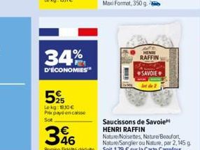 34%  D'ÉCONOMIES  52  Lekg: 1830 € Pitx payé encaisse Sot  Saucissons de Savoie  HENRI RAFFIN  396  Nature Noisettes, Nature/Beaufort, Nature/Sanglier ou Nature, por 2,145 g  Remise ideededute: Soit 1