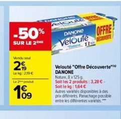 -50%  SUR LE 2 ME  Vendu seul  2  Le kg 219 €  Le 2 produ  109  DA  Ma  PUIG R  DANONE  Veloute  Velouté "Offre Découverte DANONE Nature, 8 x 125g  Soit les 2 produits: 3,28 € - Soit le kg: 1,64 €  Au