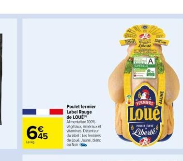 645  Lokg  Poulet fermier Label Rouge de LOUE Alimentation 100% végétaux, minéraux et vitamines. Détenteur du label: Les fermiers de Loué Jaune, blanc ou Noir  TEZIVA  Liberté  A  FERMIERS  Loue  POUL