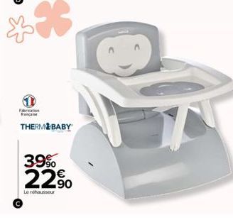 *  Fabrication  THERMOBABY  39%  22.90  Le réhausseur 