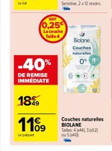 -40%  DE REMISE IMMÉDIATE  1899  119  Le paquet  SOIT  0,25€  La couche Taille 4  Biolone.  Couches naturelles  0%  Couches naturelles BIOLANE Tailles: 4 (44), 30x52) ou 5(x40) 