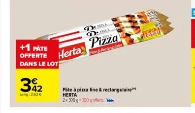 +1 påte  offerte herta  dans le lot  32  lekg: 2,92 €  patla  dr priva  pizza  fine & rectangulaire  pâte à pizza fine & rectangulaire herta  2x 390 g 390 g offerts  lot de 2 offert 