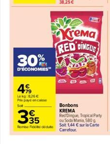 30%  D'ÉCONOMIES  499  Le kg: 8.26 € Prix payé encaisse  Sot  €  335  Remise Fidel deute  Krema RED DINGUE  BO  Bonbons KREMA  Red Dingue, Tropical Party  ou Soda Mania, 580 g Soit 1,44 € sur la Carte