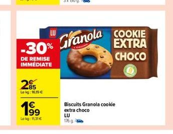 85 Lekg: 1639 €  LU  1⁹9  Le kg: 11,31€  LU  176 g  -30% Granola  DE REMISE IMMÉDIATE  Biscuits Granola cookie extra choco  COOKIE EXTRA CHOCO 