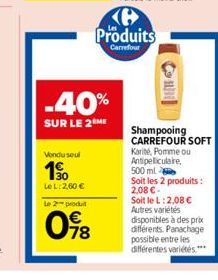 Vondu seul  10  Le L: 2,60 € Le 2 produt  -40%  SUR LE 2 ME  098  Produits  Carrefour  HER  Shampooing CARREFOUR SOFT  Karité, Pomme ou Antipeliculare, 500 ml Soit les 2 produits : 2,08 €-Soit le L: 2