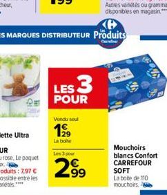 Vendu soul  199  La boite  LES 3 POUR  Les 3 pour  2.99  Mouchoirs blancs Confort CARREFOUR SOFT La bote de 110 mouchoirs. 