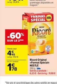 Vendu soul  45  -60%  SUR LE 2 ME  Lekg: 172 €  Le 2 produt  FORMAT  SPECIAL 2609  NOM  Ricoré  Original Call & Ch  Ricore Original <<Format Spécial NESTLÉ  260g  Soit les 2 produits: 6,23 € - Soit le