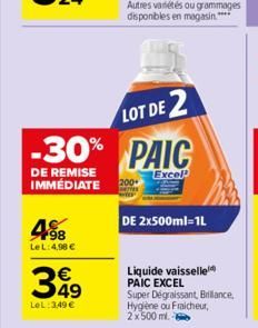 -30%  DE REMISE IMMÉDIATE  498  LeL: 4,98 €  €  49  LeL: 349 €  LOT DE  DE 2  PAIC  Excel  DE 2x500ml-1L  Liquide vaisselle PAIC EXCEL  Super Dégraissant, Brillance, Hygiène ou Fraicheur, 2x 500 ml. -