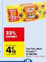 PROMO  20  +33%  OFFENT  33% OFFERT  les 27 tam-tam  4.18  €  Le kg: 5,63 €  Michel  TAM TAM  Tam Tam «Maxi Format) ST MICHEL  Par 20+7 offerts, 742 g. 