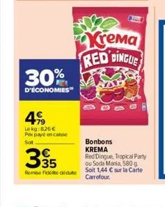 30%  d'économies  499  le kg: 8.26 € prix payé encaisse  sot  €  335  remise fidel deute  krema red dingue  bo  bonbons krema  red dingue, tropical party  ou soda mania, 580 g soit 1,44 € sur la carte