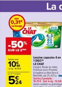 SOIT  0,31€  Le lavage  -50%  SUR LE 2 ME  Vendu seul  10%  Lekg: 1678 €  Le 2 produ  524  CHAT  Lessive capsules 4 en 1 DISC¹4 LE CHAT  00 09  L'expert, Rosée du matin, Fraicheur pure, Propreté & hyg