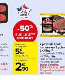 VIANDE BOVINE FRANCAISE  Vendu seul La barquette  5%  -50%  SUR LE 2ÈME PRODUIT  Le kg: 22,31 €  Le 2 produt  2.⁹0  CHARAL  2 pavés de bœuf marinés aux 3 poivres CHARAL  La barquette de 2X130 g soit 2