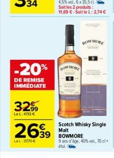 -20%  DE REMISE IMMÉDIATE  3299  LeL:4713 €  2639 MORE  LeL: 3770€  BOWMORE  Scotch Whisky Single  Malt  9 ans d'âge, 40% vol, 70 cl+ étui, 