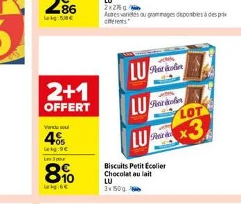 2+1  offert  vendu seul  f05  le kg:9€  les 3 pour  8%  le kg:6€  lu  2x276 g  autres variétés ou grammages disponibles à des prix différents.  vetral  lu petit écolier  lu petit colier  lot  pret 3  