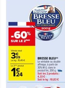 -60%  SUR LE 2 ME  Vendu seul  309  Le kg: 15,45 €  Le 2 produt  124  Producte de tail engage  4 BRESSE BLEU  BRESSE BLEU  LE VERITABLE 200g  BRESSE BLEU Le véritable ou double affinage, à partir de 3