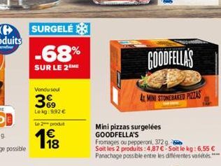 SURGELÉ  -68%  SUR LE 2 ME  Vendu seul  39  Le kg: 992 €  Le 2 produit  €  198  GOODFELLAS  4 MINI STONEBAKED PIZZAS  Mini pizzas surgelées GOODFELLA'S  Fromages ou pepperoni, 372 g.  Soit les 2 produ