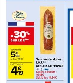 Roffers France  Vendu seul  599  Lekg: 17/11€  -30%  SUR LE 2 ME  Le 2 produt  4.-19  €  Saucisse de Morteau I.G.P. REFLETS DE FRANCE  350 g. Soit les 2 produits: 10,18 €. Soit le kg: 14,54 € 
