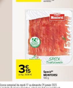 50%  Dale M  3  Le kg: 3150 €  Montorsi  SPECK Tradizionale  Speck  MONTORSI 100 g 