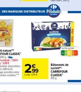 €  2.9⁹  Le kg: 3,74 €  Clau  SURIMI BATONHETS  XXL X54  NUTRI-SCORE  Bâtonnets de surimi CARREFOUR CLASSIC  810 g  BCDE 