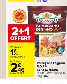 2+1  OFFERT  Vendu seul  12/3  Lekg: 20,50 €  Les 3 pour  246  Lekg: 11,67 €  CASA AZZURRA PARMIGIANO REGGIANO DOP 