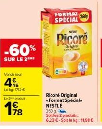 Vendu seul  4.45  Le kg: 112 €  -60%  SUR LE 2 ME  Le 2 produit  198  FORMAT SPECIAL  Ca  NEW  2609  Original  Ricoré Original «<Format Spécial NESTLÉ  260 g Soitles 2 produits:  6,23 €-Soit le kg: 11